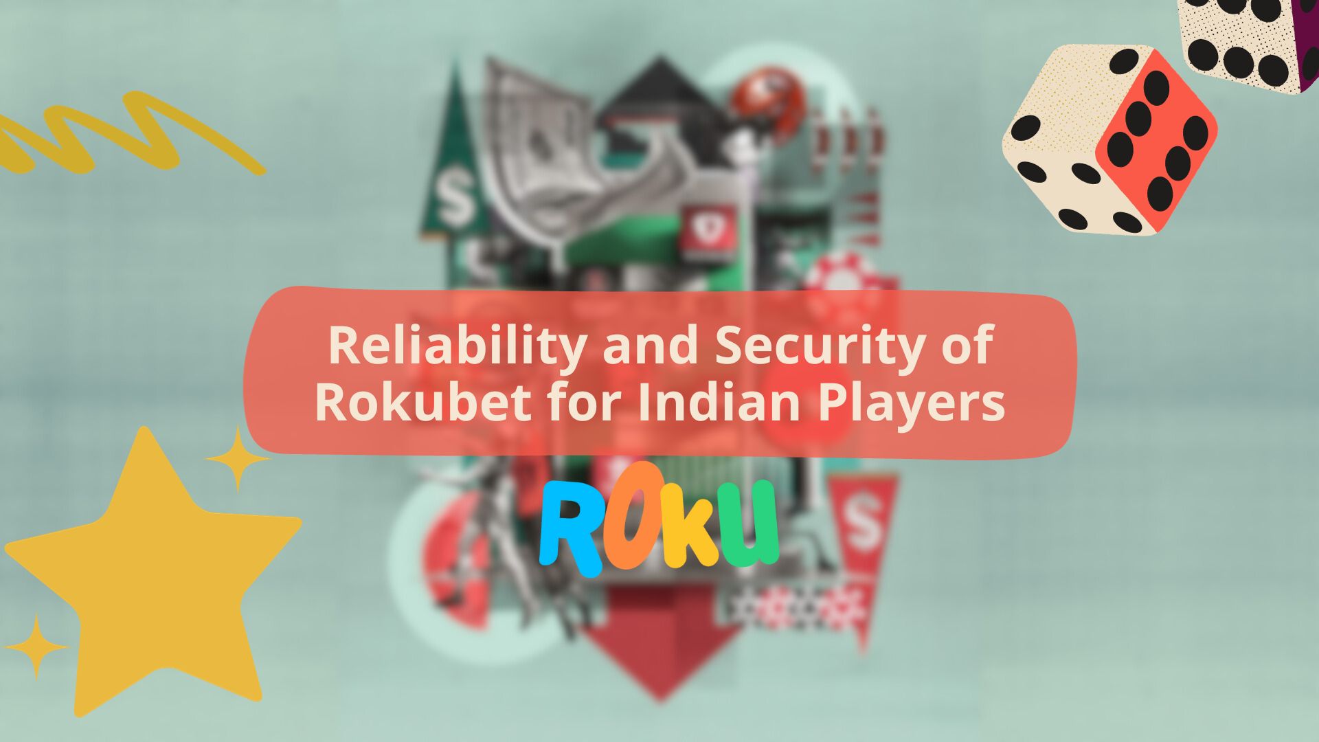 Reliability and Security of Rokubet for Indian Players